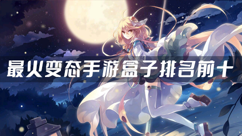 变态手游app平台哪个好 最火变态手游盒子排名前十