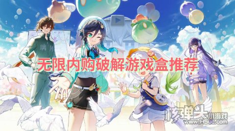 无限内购破解游戏盒推荐 哪个破解手游平台送无限内购