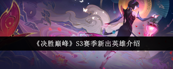 《决胜巅峰》S3赛季新出英雄介绍