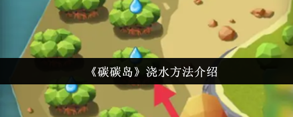 《碳碳岛》浇水方法介绍