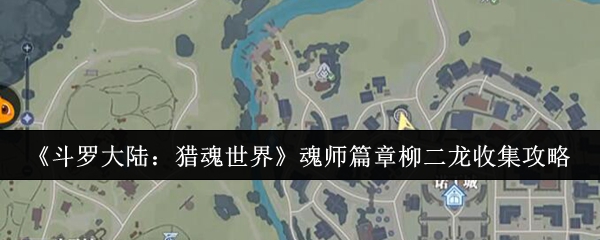 《斗罗大陆:猎魂世界》魂师篇章柳二龙收集攻略