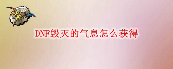 ‌DNF毁灭气息获取途径详解