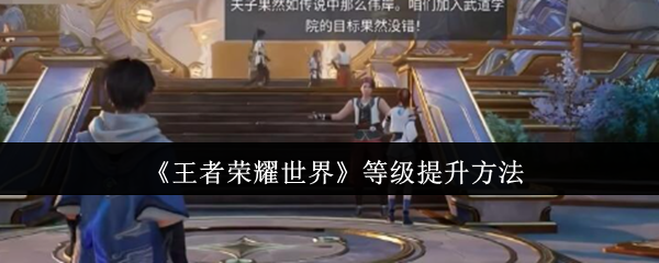 《王者荣耀世界》等级提升方法