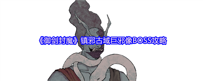 《御剑封魔》镇邪古域巨邪像BOSS攻略