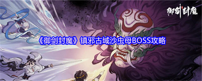 《御剑封魔》镇邪古域沙虫母BOSS攻略