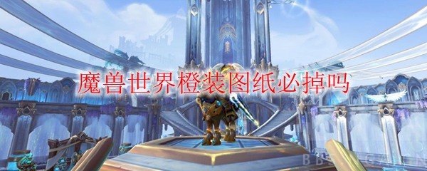 《魔兽世界》橙装图纸掉落机制详解