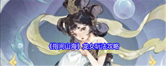 《指间山海》龙女玩法攻略