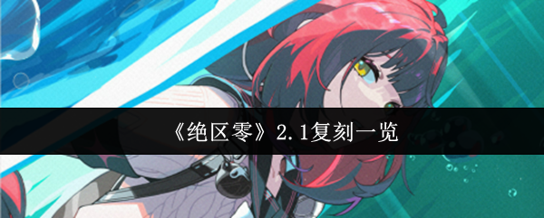 《绝区零》2.1复刻一览