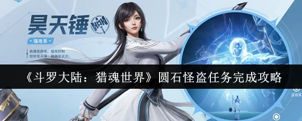 《斗罗大陆：猎魂世界》圆石怪盗任务完成攻略