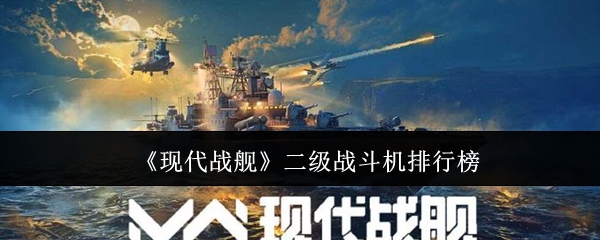 《现代战舰》二级战斗机排行榜