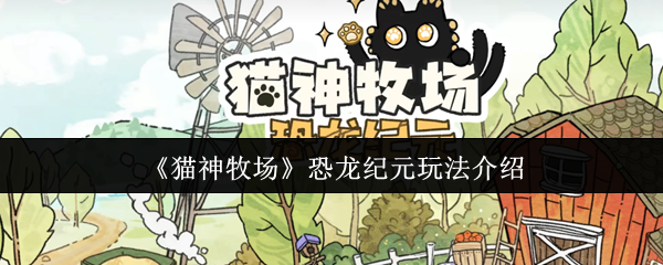 《猫神牧场》恐龙纪元玩法介绍