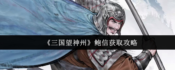 《三国望神州》鲍信获取攻略