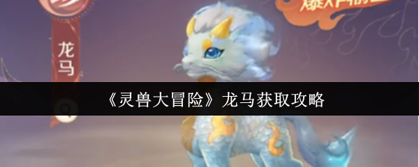 《灵兽大冒险》龙马获取攻略