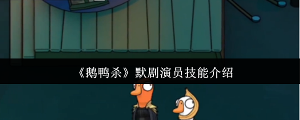 《鹅鸭杀》默剧演员技能介绍