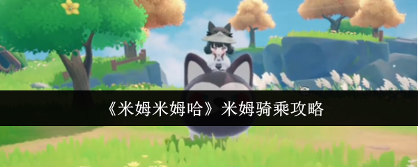 《米姆米姆哈》米姆骑乘攻略