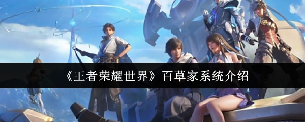 《王者荣耀世界》百草家系统介绍