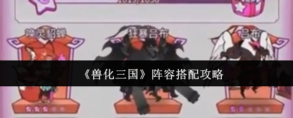 《兽化三国》阵容搭配攻略