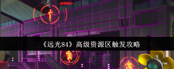 《远光84》高级资源区触发攻略