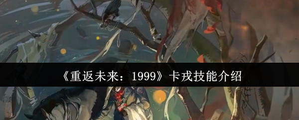 《重返未来：1999》卡戎技能介绍