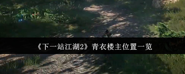 《下一站江湖2》青衣楼主位置一览