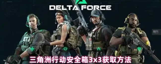 三角洲行动安全箱3x3获取方法