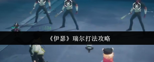 《伊瑟》瑞尔打法攻略