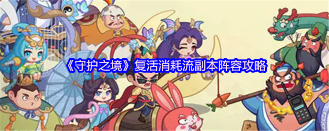 《守护之境》复活消耗流副本阵容攻略