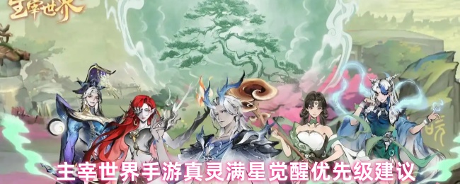 主宰世界手游真灵满星觉醒优先级建议