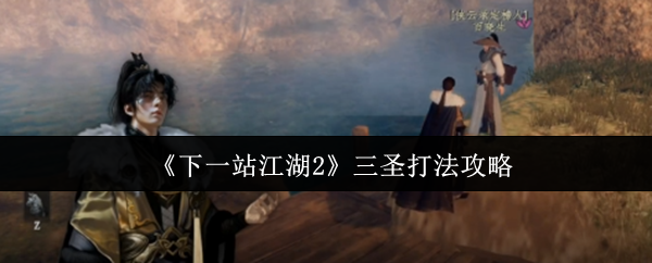 《下一站江湖2》三圣打法攻略