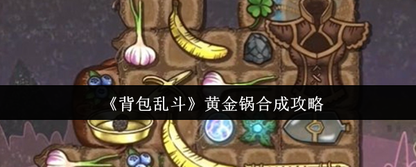 《背包乱斗》黄金锅合成攻略