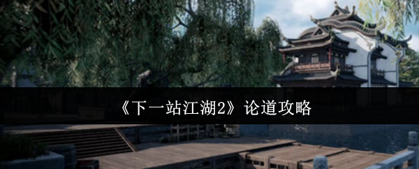 《下一站江湖2》论道攻略