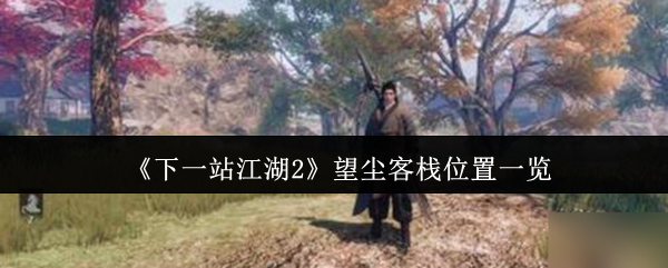 《下一站江湖2》望尘客栈位置一览