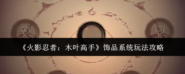 《火影忍者：木叶高手》饰品系统玩法攻略