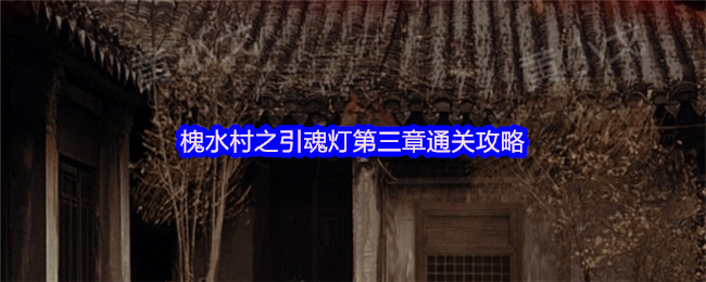 槐水村之引魂灯第三章通关攻略