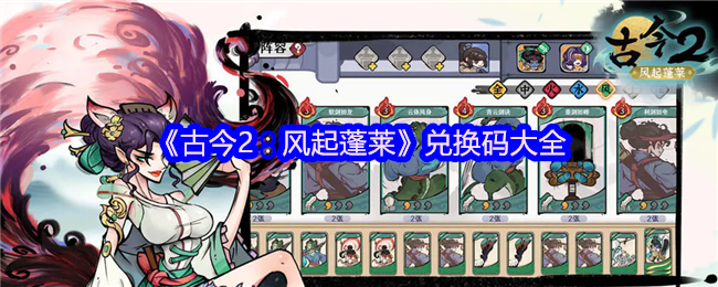 《古今2：风起蓬莱》兑换码大全