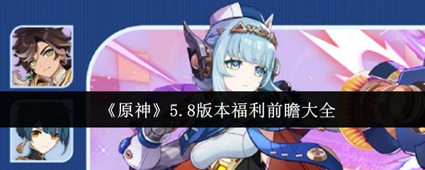 《原神》5.8版本福利前瞻大全