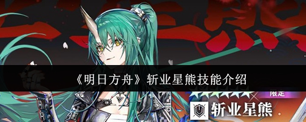 《明日方舟》斩业星熊技能介绍