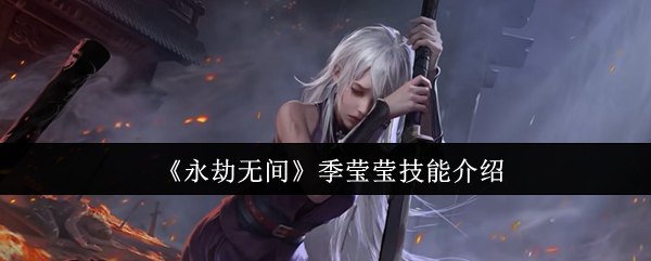 《永劫无间》季莹莹技能介绍